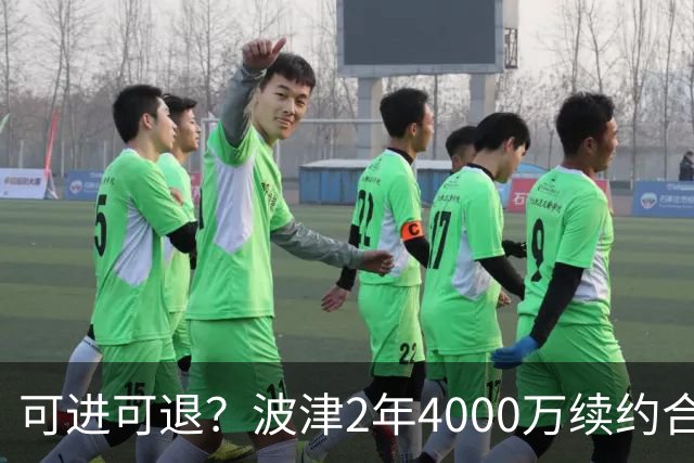 可进可退？波津2年4000万续约合同每个赛季都只有300万保障
