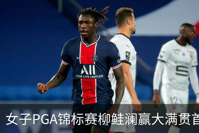 女子PGA锦标赛柳鲑澜赢大满贯首胜 殷若宁张维维T37
